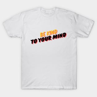 be kind to your mind T-Shirt